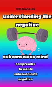 Comprender la mente subconsciente negativa/Understanding the Negative Subconscious Mind cover image