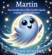 Martin the Friendly Ghost Who Couldn't Spook : A Spook. Tacular Adventure cover image