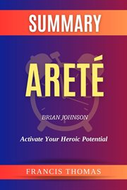 Summary of Areté by Brian Johnson : Activate Your Heroic Potential. Elevating You Summaries cover image