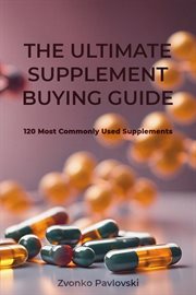 The Ultimate Supplement Buying Guide : 120 Most Commonly Used Supplements cover image