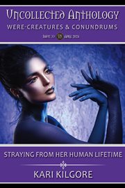 Straying From Her Human Lifetime : Uncollected Anthology: Were-Creatures & Conundrums cover image