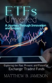 ETFS Unveiled : A Journey Through Innovation and Impact. Exploring the Past, Present, and Future of E cover image