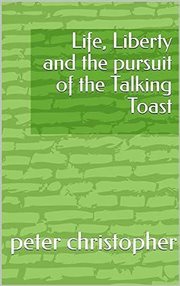 Life, Liberty and the pursuit of the Talking Toast cover image