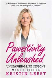Pawsitivity Unleashed: Unleashing Life Lessons Memoir Edition cover image