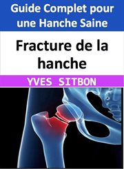 Fracture de la hanche : Guide Complet pour une Hanche Saine cover image