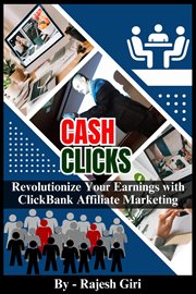 Cash Clicks : Revolutionize Your Earnings With Clickbank Affiliate Marketing cover image