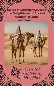 Sands of Splendor Unveiling the Daily Rituals of Ancient Arabian Royalty cover image