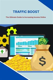 Traffic Boost : The Ultimate Guide to Increasing Income Online cover image