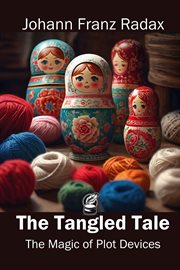 The Tangled Tale : The Magic of Plot Devices cover image