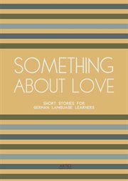 Something About Love : Short Stories for German Language Learners cover image