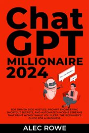 ChatGPT Millionaire 2024 : Bot-Driven Side Hustles, Prompt Engineering Shortcut Secrets, and Auto cover image