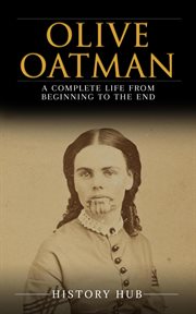 Olive Oatman : A Complete Life From Beginning to the End cover image