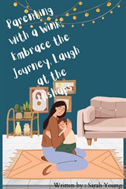Parenting With a Wink : Embrace the Journey, Laugh at the Mishaps cover image