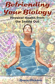 Befriending Your Biology; Physical Health From the Inside Out cover image