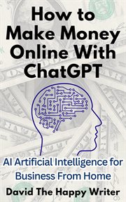 How to Make Money Online With ChatGPT AI Artificial Intelligence for Business From Home cover image