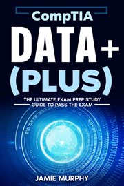 Comptia Data+ (Plus) the Ultimate Exam Prep Study Guide to Pass the Exam cover image