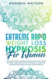 Extreme Rapid Weight Loss Hypnosis for Women : Stop Emotional Eating & Food Addiction Today & Start cover image