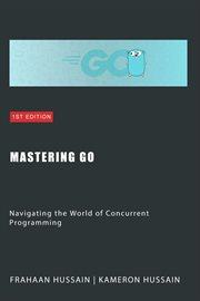 Mastering Go : Navigating the World of Concurrent Programming cover image