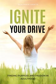 Ignite Your Drive : Finding Purpose and Passion in Adulthood cover image