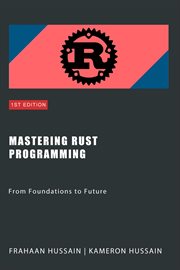 Mastering Rust Programming : From Foundations to Future cover image