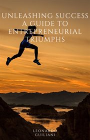 Unleashing Success : A Guide to Entrepreneurial Triumphs cover image
