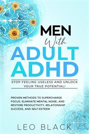 Men With Adult ADHD-Stop Feeling Useless and Unlock Your True Potential! Proven Methods to Superchar cover image
