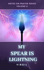My Spear Is Lightning : Volume 2 (Notes on Prayer) cover image