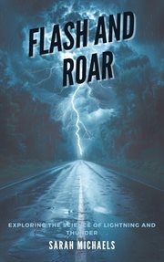 Flash and Roar : Exploring the Science of Lightning and Thunder cover image