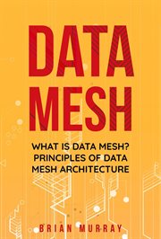 Data Mesh : What Is Data Mesh? Principles of Data Mesh Architecture cover image
