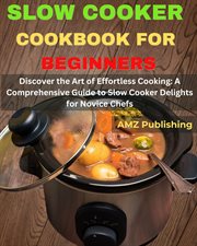 Slow Cooker Cookbook for Beginners : Discover the Art of Effortless Cooking. A Comprehensive Guid cover image
