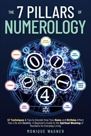 The 7 Pillars of Numerology : 57 Techniques & Tips to Decode How Your Name and Birthday Affect You cover image