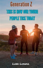 Generation Z, This Is How Our Young People Tick Today cover image