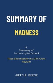 Summary of Madness by Antonia Hylton : Race and Insanity in a Jim Crow Asylum cover image