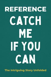 Catch Me if You Can : The Intriguing Story Unfolded cover image