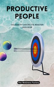 Productive People : Celebrity Hacks to Master Success cover image