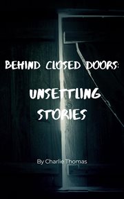 Behind Closed Doors : Unsettling Stories cover image