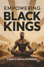 Empowering Black Kings : A Guide to Self-Care and Wellness cover image