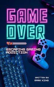 Game Over : Escaping Gaming Addiction cover image
