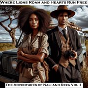 Where Lions Roam and Hearts Run Free : Adventures of Nali and Reza cover image