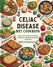 Celiac disease diet cookbook : gluten-free gourmet, delicious recipes for a happy and healthy celiac life cover image