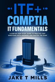 Itf+ Comptia It Fundamentals a Step by Step Study Guide to Practice Test Questions With Answers And cover image