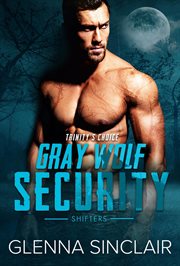 Trinity's Choice : Gray Wolf Security Shifters: Volume One cover image