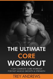 The Ultimate Core Workout : 7 Day Complete Core Workout for Fast Muscle Growth & Strength cover image