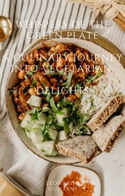 Whispers of the Green Plate A Culinary Journey Into Vegetarian Delights cover image