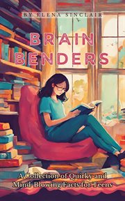 Brain benders : a collection of quirky and mind-blowing facts for teens cover image