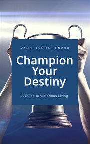 Champion your destiny : a guide for victorious living cover image