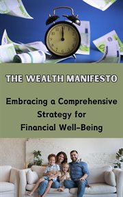 The wealth manifesto : embracing a comprehensive strategy for financial well-being cover image