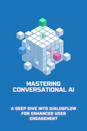 Mastering Conversational AI : A Deep Dive into Dialogflow for Enhanced User Engagement cover image