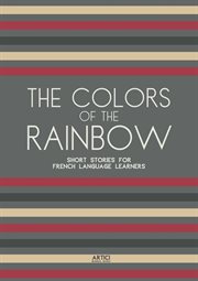 The Colors of the Rainbow : Short Stories for French Language Learners cover image