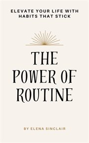 The Power of Routine : Elevate Your Life With Habits That Stick cover image